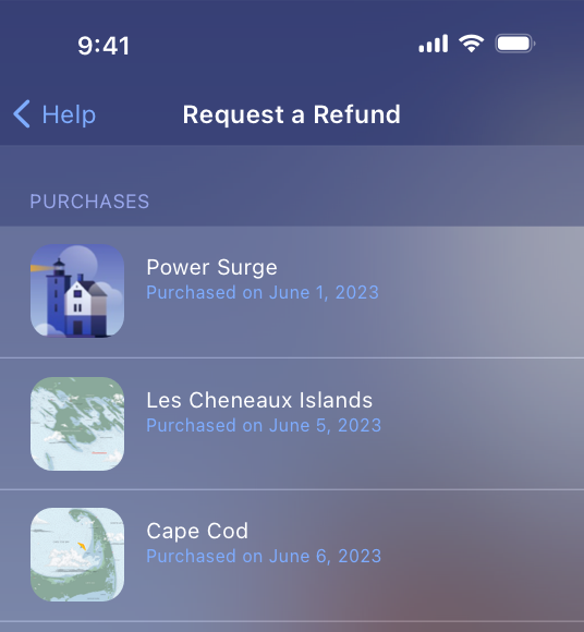 A partial screenshot of an app’s refund screen titled Request a Refund on iPhone. The Back button in the top-left of the screen is labeled 'Help' to indicate it takes people back to the help screen. In a list titled Purchases, the screen displays the following three recent purchases: Power Surge, Les Cheneaux Islands, and Cape Cod.