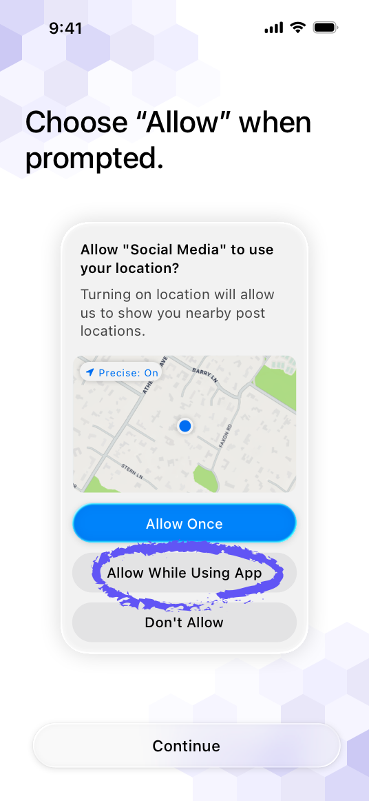 A screenshot of an app’s pre-tracking message that reads Choose Allow when prompted. Below the text is an image of the system-provided alert. Below the image is a button titled Continue. The Allow While Using the App button in the system-provided alert image is circled.